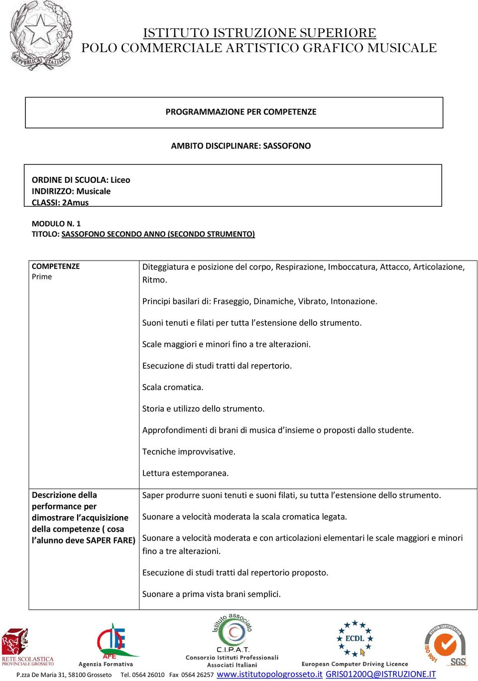 Principi basilari di: Fraseggio, Dinamiche, Vibrato, Intonazione. Suoni tenuti e filati per tutta l estensione dello strumento. Scale maggiori e minori fino a tre alterazioni.