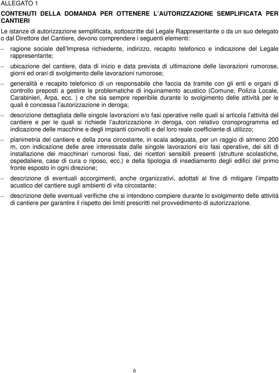 cantiere, data di inizio e data prevista di ultimazione delle lavorazioni rumorose, giorni ed orari di svolgimento delle lavorazioni rumorose; generalità e recapito telefonico di un responsabile che