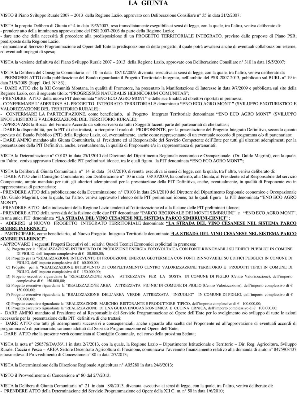 che della necessità di procedere alla predisposizione di un PROGETTO TERRITORIALE INTEGRATO, previsto dalle proposte di Piano PSR, predisposte dalla Regione Lazio; - demandare al Servizio