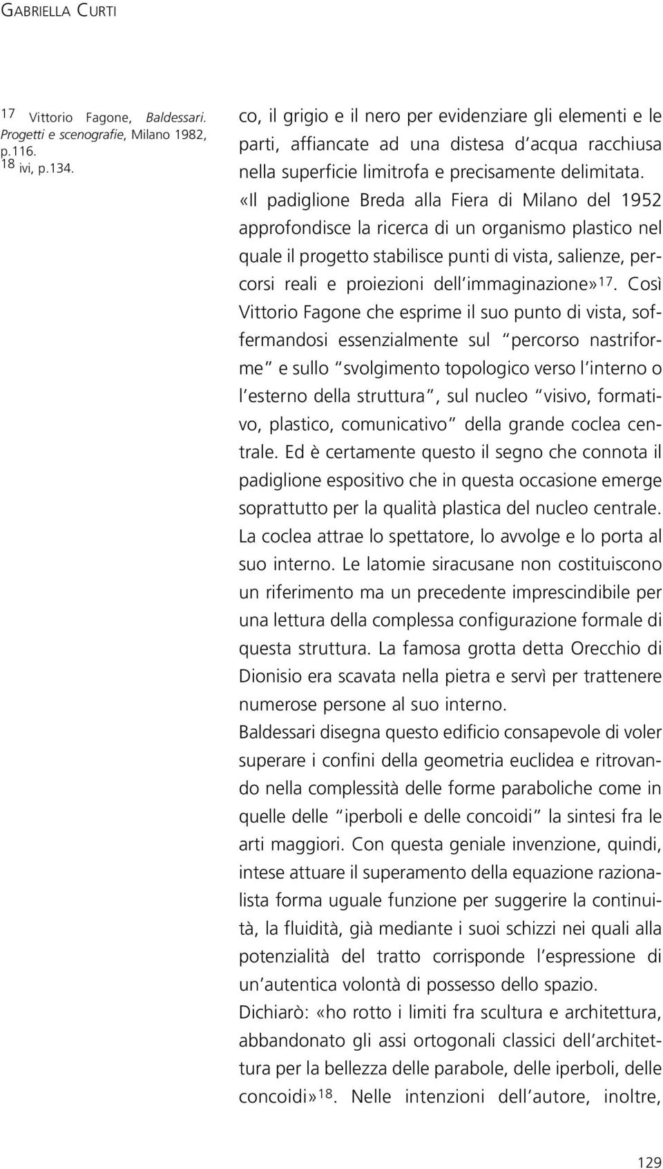 «Il padiglione Breda alla Fiera di Milano del 1952 approfondisce la ricerca di un organismo plastico nel quale il progetto stabilisce punti di vista, salienze, percorsi reali e proiezioni dell