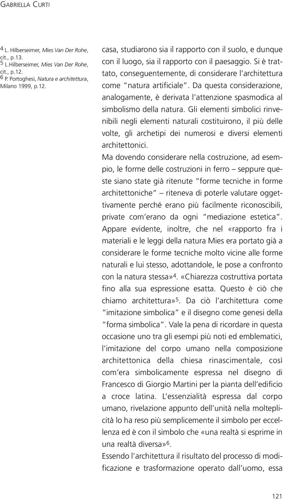 Si è trattato, conseguentemente, di considerare l architettura come natura artificiale. Da questa considerazione, analogamente, è derivata l attenzione spasmodica al simbolismo della natura.