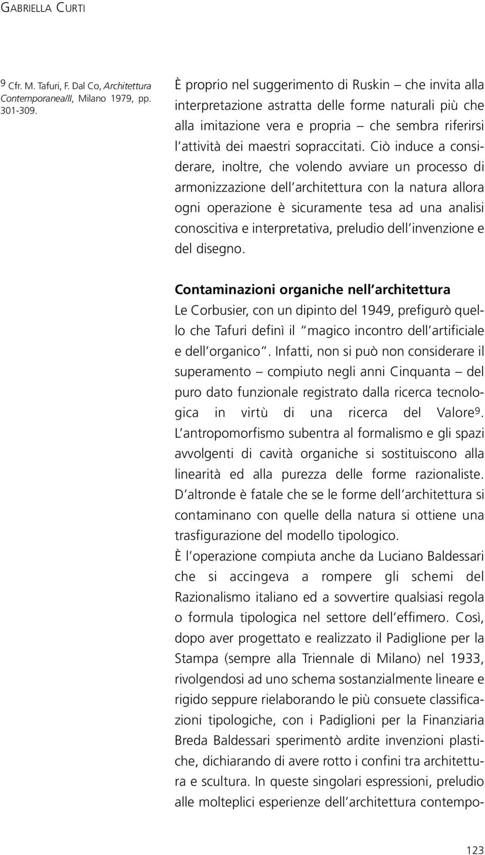 Ciò induce a considerare, inoltre, che volendo avviare un processo di armonizzazione dell architettura con la natura allora ogni operazione è sicuramente tesa ad una analisi conoscitiva e