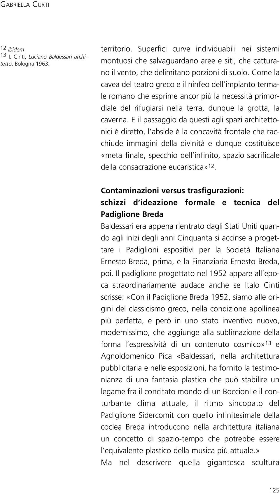 Come la cavea del teatro greco e il ninfeo dell impianto termale romano che esprime ancor più la necessità primordiale del rifugiarsi nella terra, dunque la grotta, la caverna.