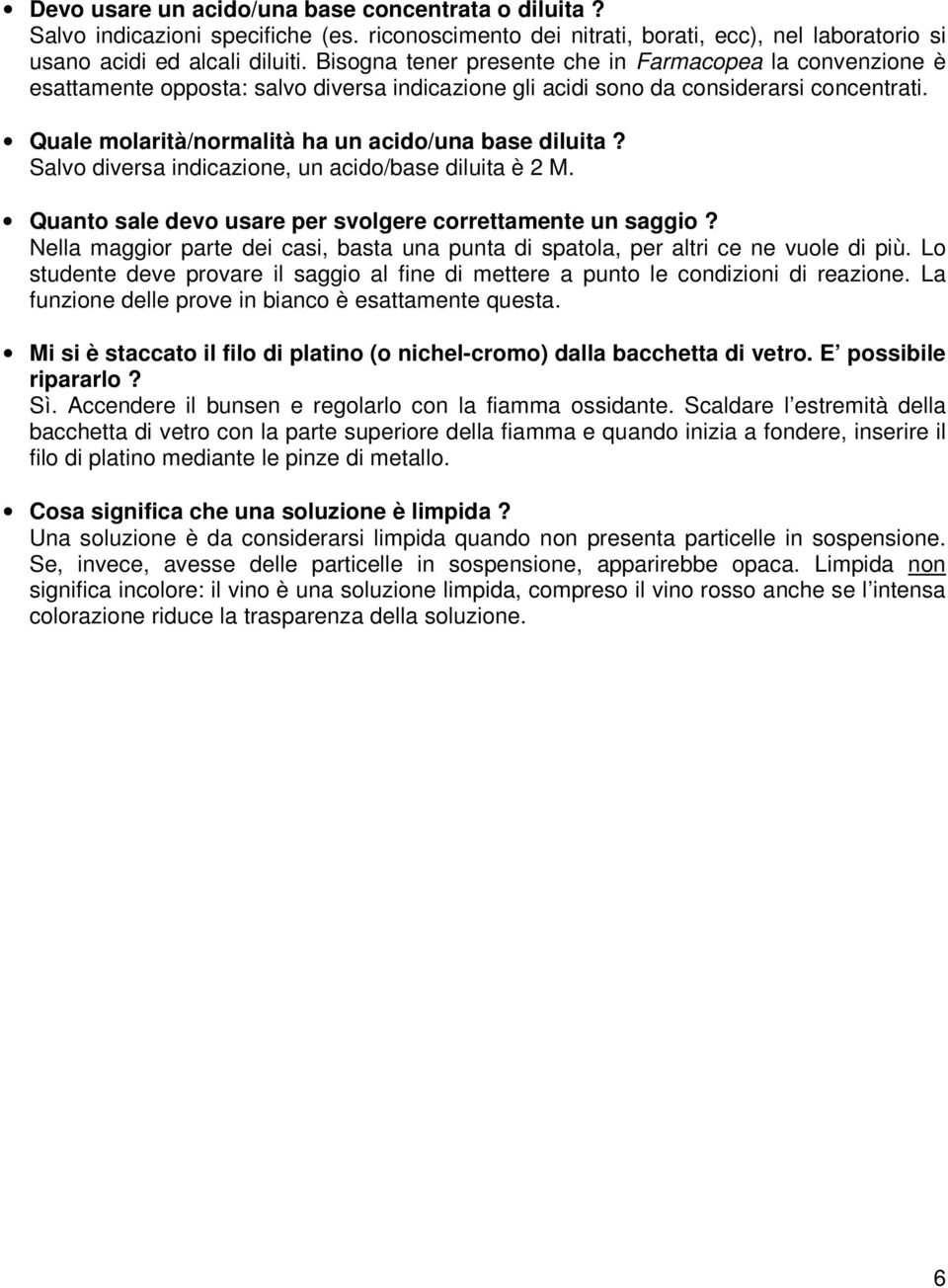 Quale molarità/normalità ha un acido/una base diluita? Salvo diversa indicazione, un acido/base diluita è 2 M. Quanto sale devo usare per svolgere correttamente un saggio?