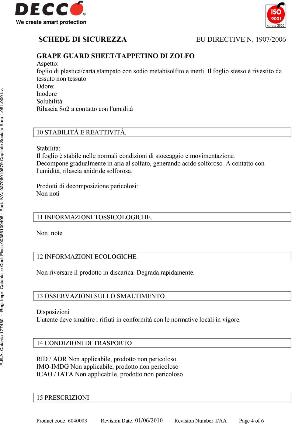 Stabilità: Il foglio è stabile nelle normali condizioni di stoccaggio e movimentazione. Decompone gradualmente in aria al solfato, generando acido solforoso.