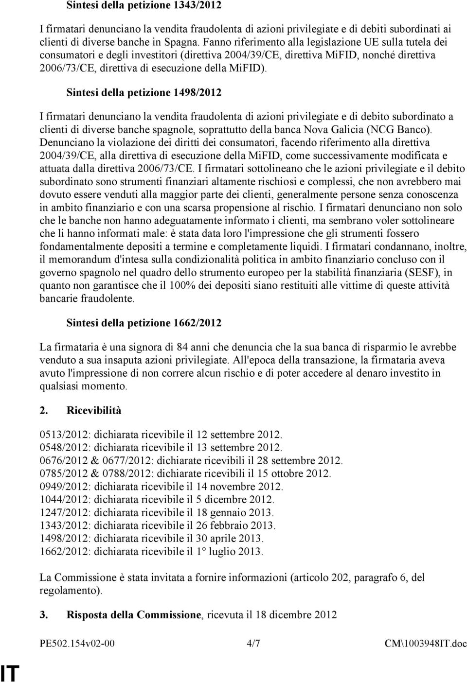 Sintesi della petizione 1498/2012 I firmatari denunciano la vendita fraudolenta di azioni privilegiate e di debito subordinato a clienti di diverse banche spagnole, soprattutto della banca Nova