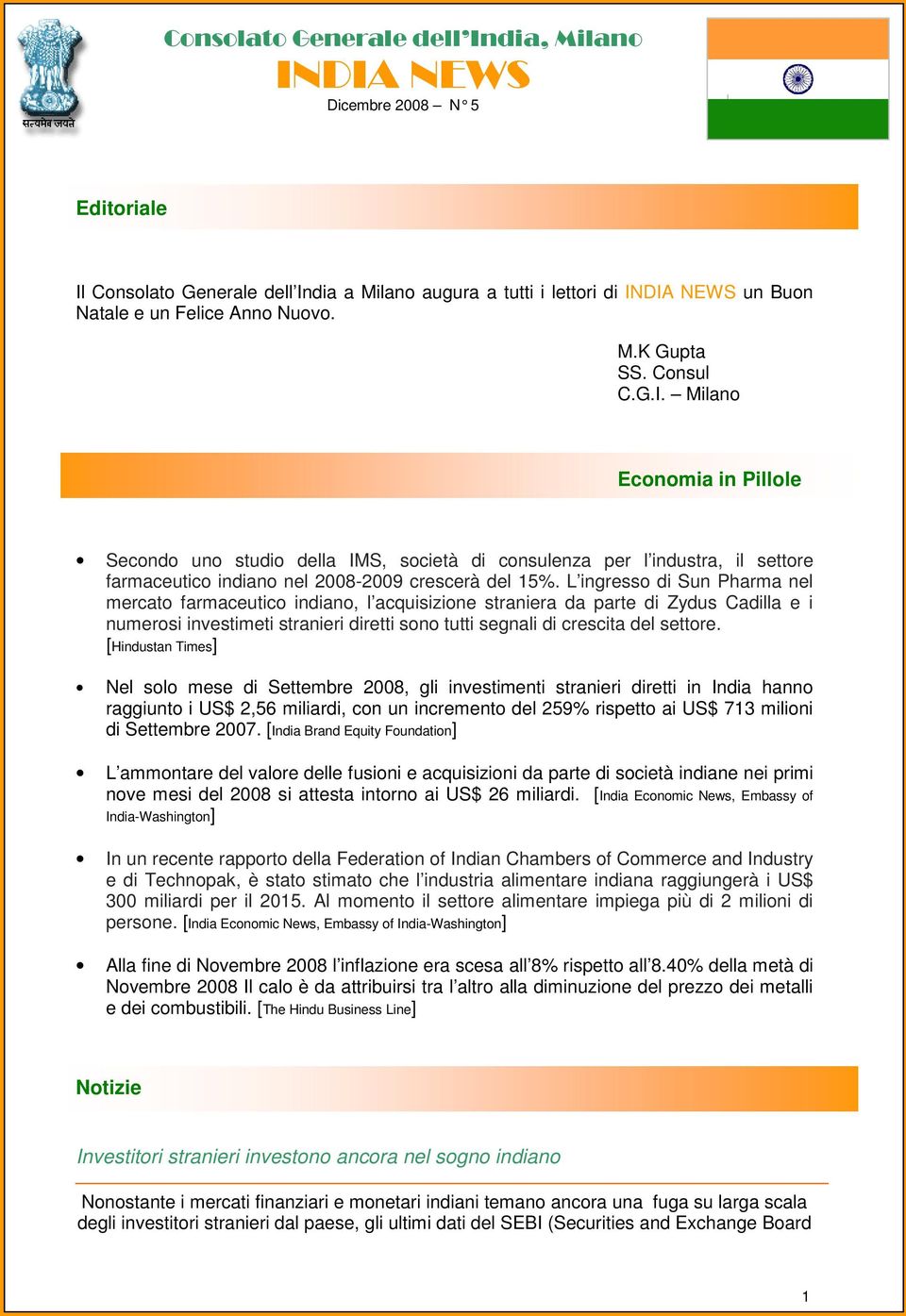 L ingresso di Sun Pharma nel mercato farmaceutico indiano, l acquisizione straniera da parte di Zydus Cadilla e i numerosi investimeti stranieri diretti sono tutti segnali di crescita del settore.