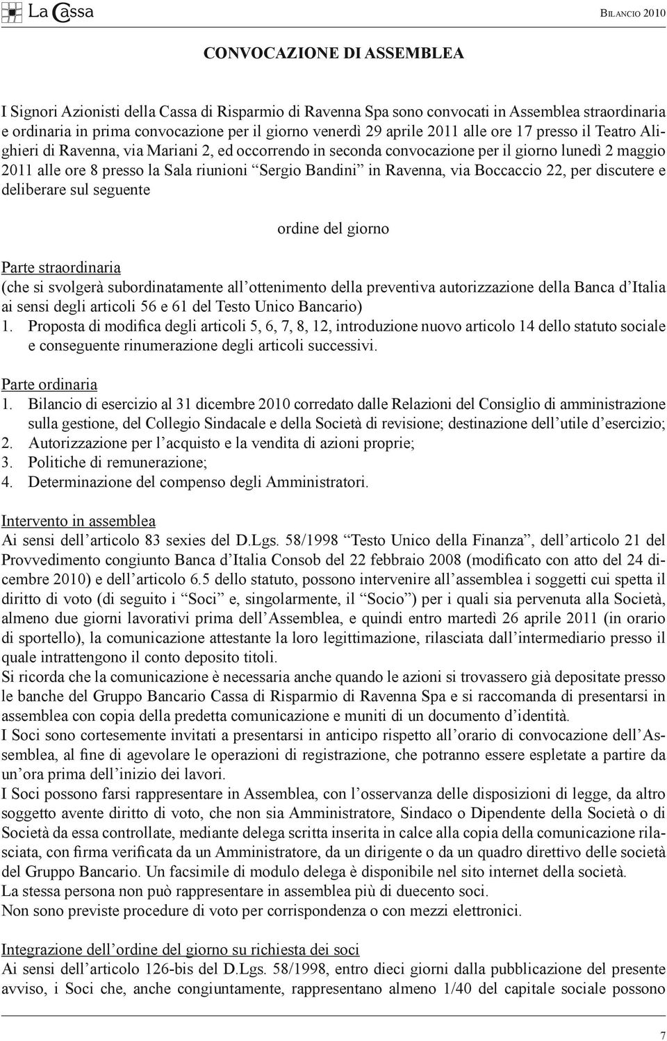 Ravenna, via Boccaccio 22, per discutere e deliberare sul seguente ordine del giorno Parte straordinaria (che si svolgerà subordinatamente all ottenimento della preventiva autorizzazione della Banca