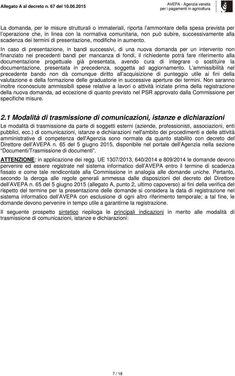 In caso di presentazione, in bandi successivi, di una nuova domanda per un intervento non finanziato nei precedenti bandi per mancanza di fondi, il richiedente potrà fare riferimento alla