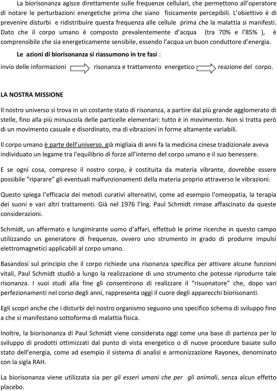 Dato che il corpo umano è composto prevalentemente d acqua (tra 70% e l 85% ), è comprensibile che sia energeticamente sensibile, essendo l acqua un buon conduttore d energia.