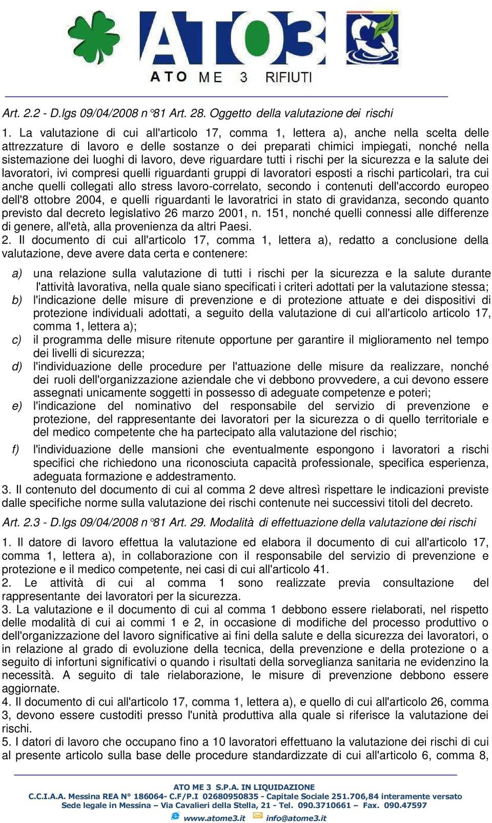 lavoro, deve riguardare tutti i rischi per la sicurezza e la salute dei lavoratori, ivi compresi quelli riguardanti gruppi di lavoratori esposti a rischi particolari, tra cui anche quelli collegati