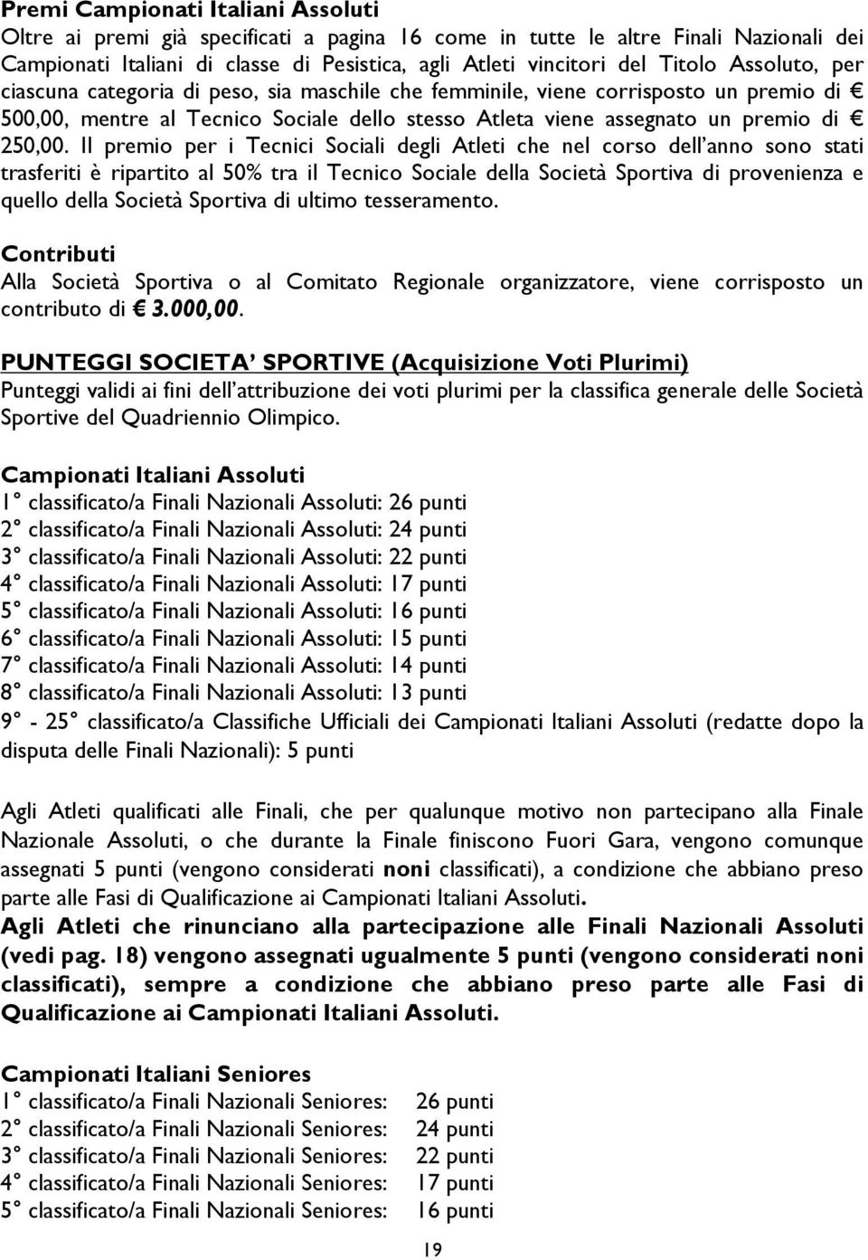 Il premio per i Tecnici Sociali degli Atleti che nel corso dell anno sono stati trasferiti è ripartito al 50% tra il Tecnico Sociale della Società Sportiva di provenienza e quello della Società