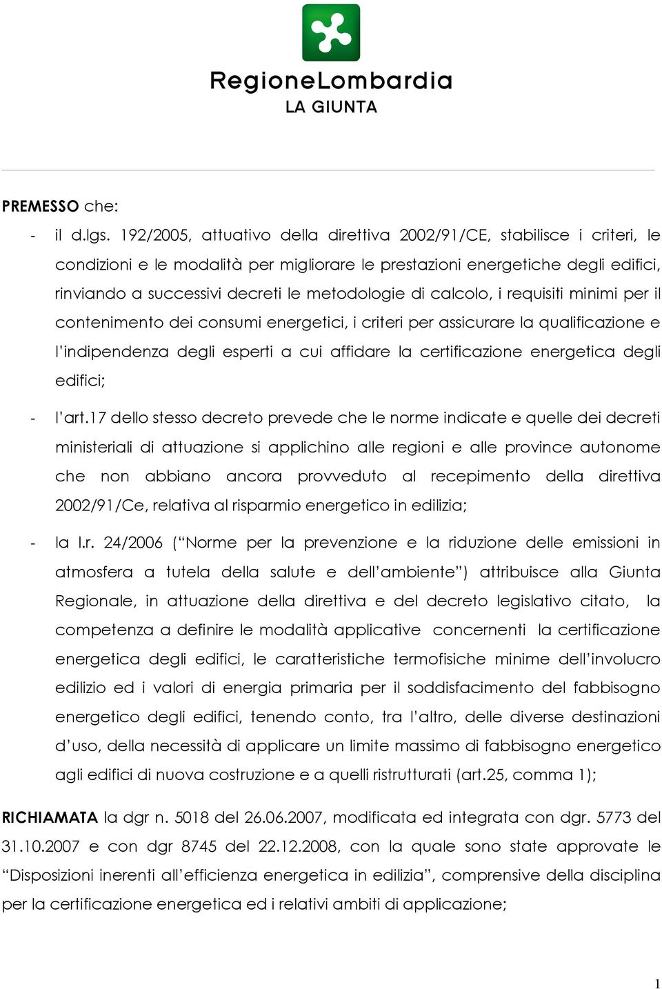 metodologie di calcolo, i requisiti minimi per il contenimento dei consumi energetici, i criteri per assicurare la qualificazione e l indipendenza degli esperti a cui affidare la certificazione