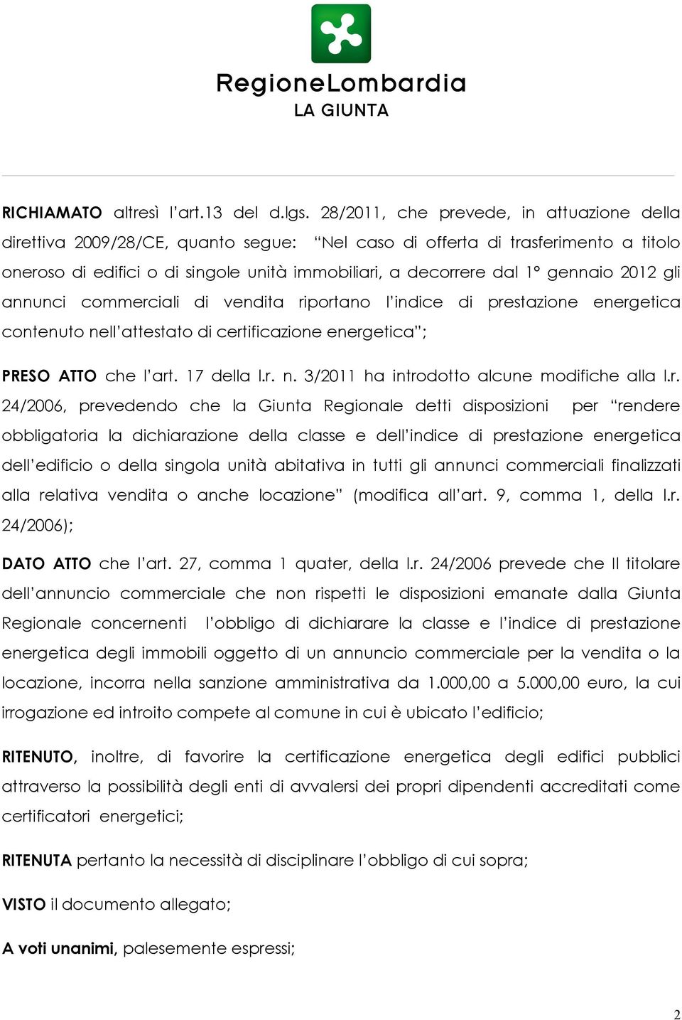 gennaio 2012 gli annunci commerciali di vendita riportano l indice di prestazione energetica contenuto nell attestato di certificazione energetica ; PRESO ATTO che l art. 17 della l.r. n. 3/2011 ha introdotto alcune modifiche alla l.