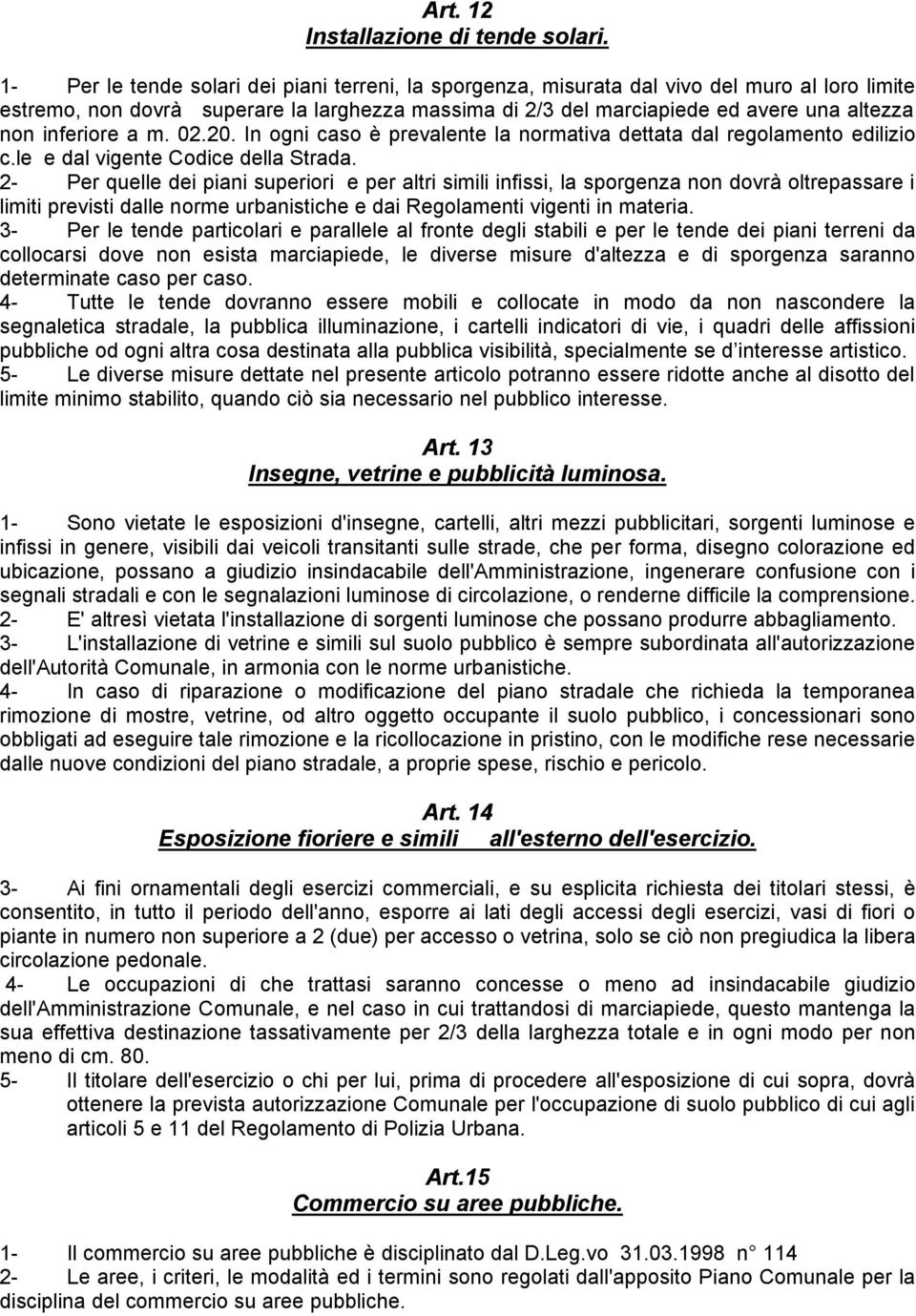 inferiore a m. 02.20. In ogni caso è prevalente la normativa dettata dal regolamento edilizio c.le e dal vigente Codice della Strada.