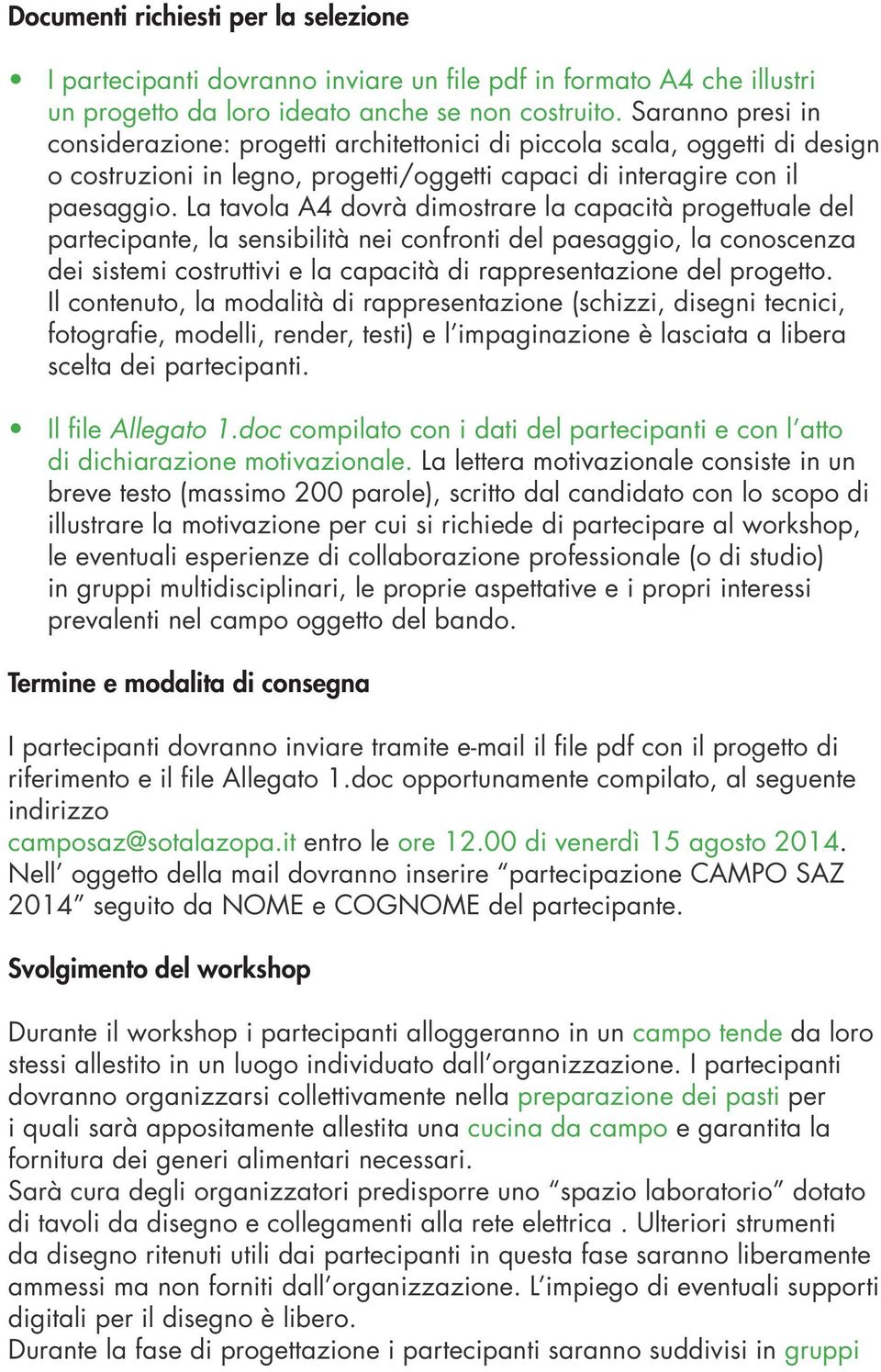 La tavola A4 dovrà dimostrare la capacità progettuale del partecipante, la sensibilità nei confronti del paesaggio, la conoscenza dei sistemi costruttivi e la capacità di rappresentazione del