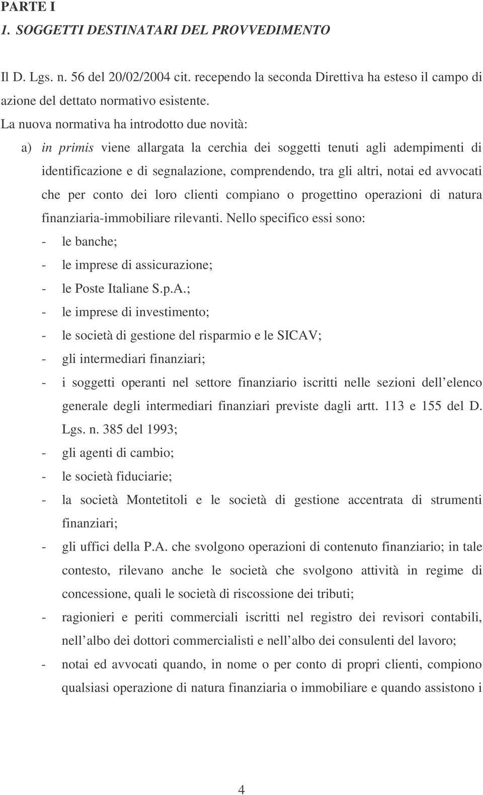 avvocati che per conto dei loro clienti compiano o progettino operazioni di natura finanziaria-immobiliare rilevanti.