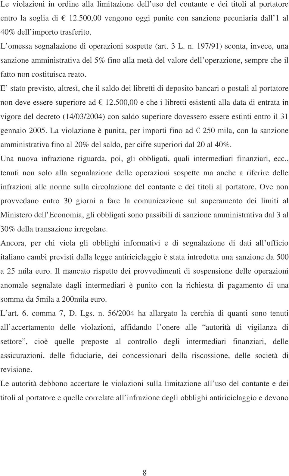 197/91) sconta, invece, una sanzione amministrativa del 5% fino alla metà del valore dell operazione, sempre che il fatto non costituisca reato.