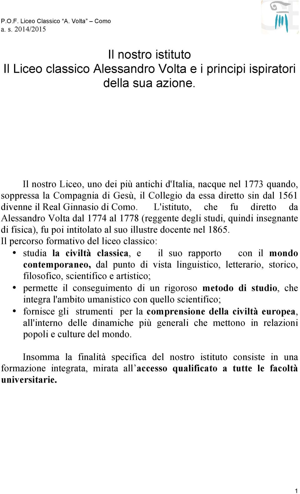 L'istituto, che fu diretto da Alessandro Volta dal 1774 al 1778 (reggente degli studi, quindi insegnante di fisica), fu poi intitolato al suo illustre docente nel 1865.