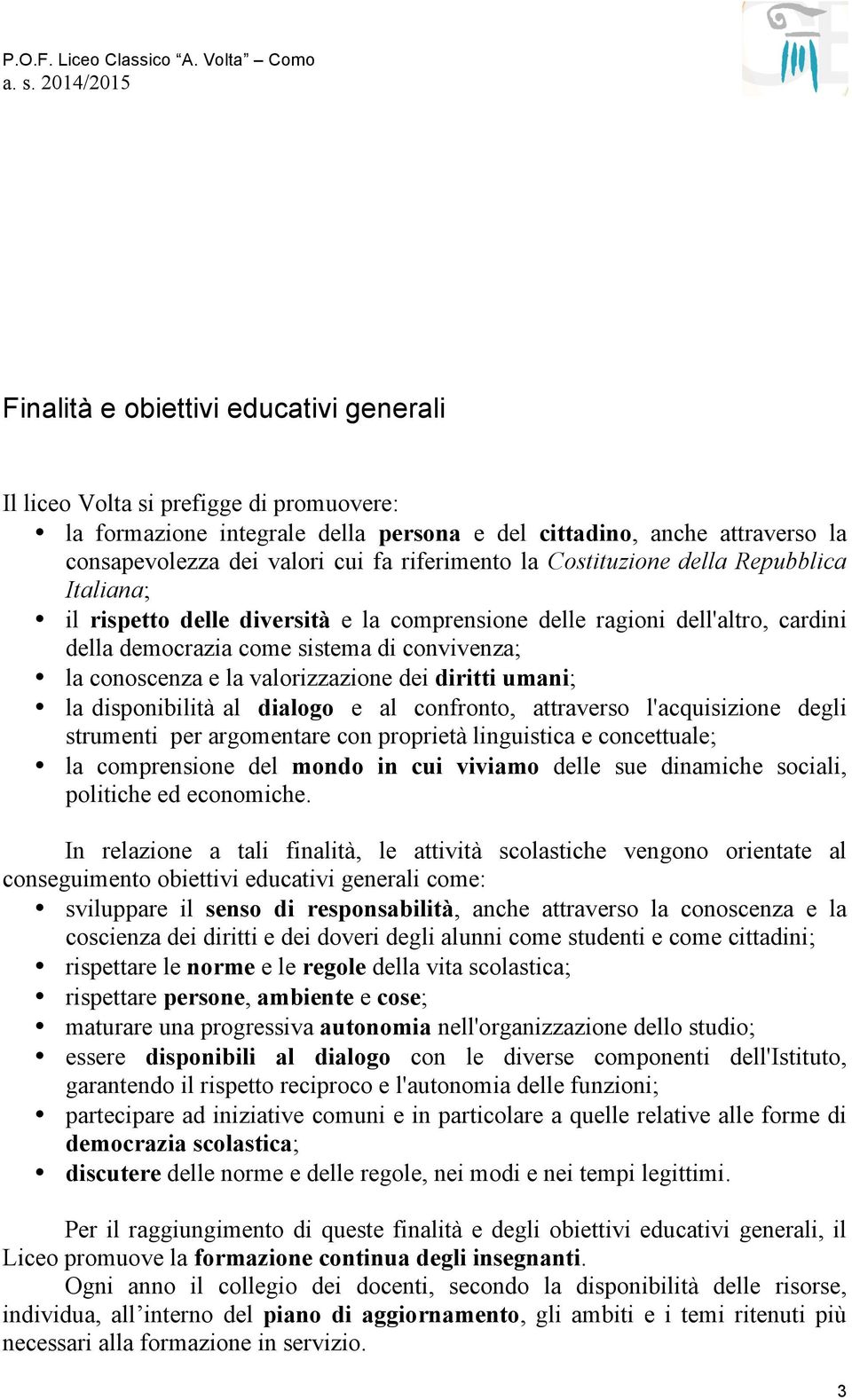 valorizzazione dei diritti umani; la disponibilità al dialogo e al confronto, attraverso l'acquisizione degli strumenti per argomentare con proprietà linguistica e concettuale; la comprensione del