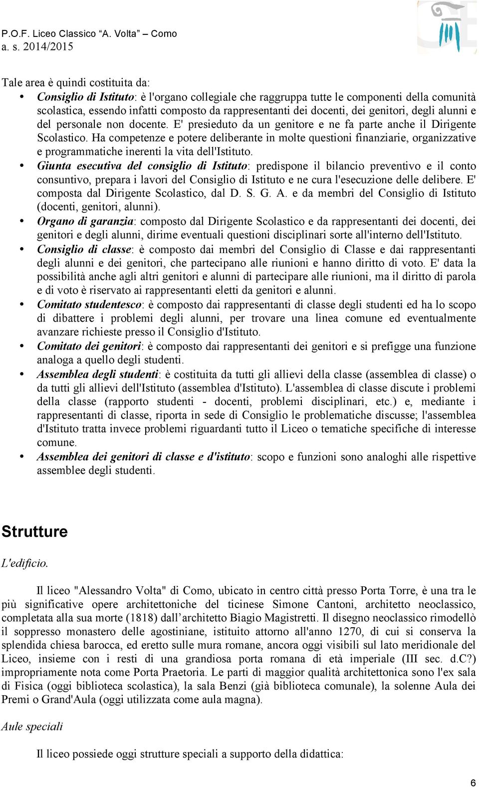 Ha competenze e potere deliberante in molte questioni finanziarie, organizzative e programmatiche inerenti la vita dell'istituto.