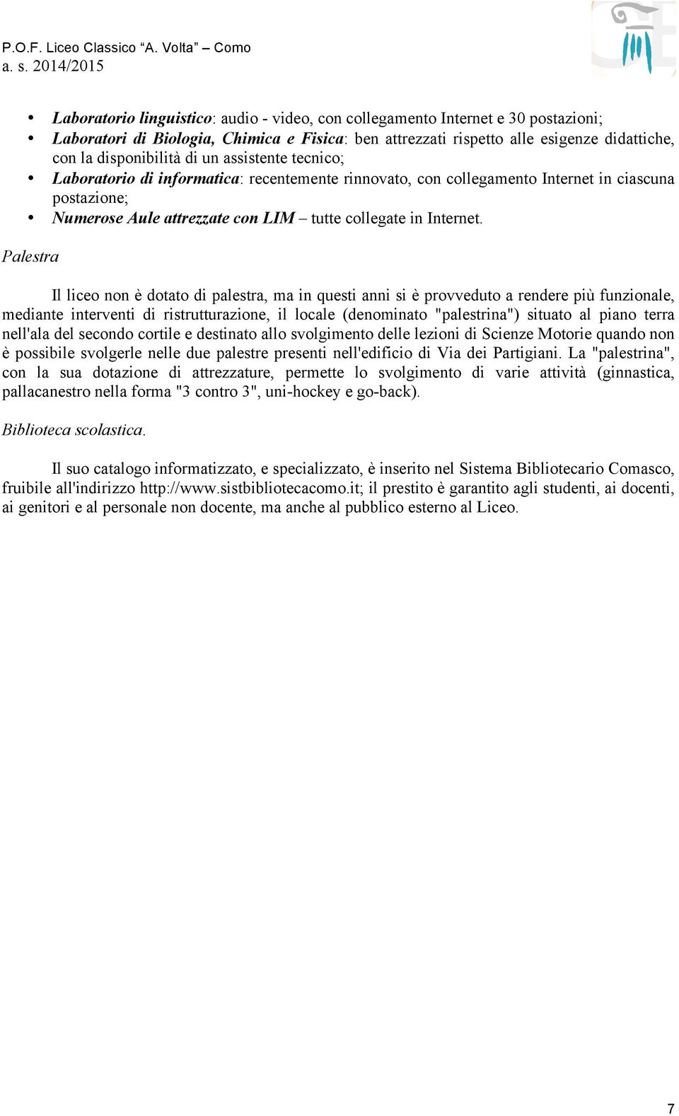 Palestra Il liceo non è dotato di palestra, ma in questi anni si è provveduto a rendere più funzionale, mediante interventi di ristrutturazione, il locale (denominato "palestrina") situato al piano