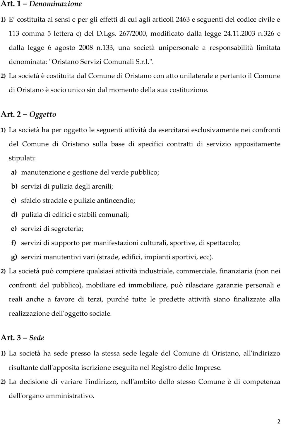 ristano Servizi Comunali S.r.l.". 2) La società è costituita dal Comune di Oristano con atto unilaterale e pertanto il Comune di Oristano è socio unico sin dal momento della sua costituzione. Art.