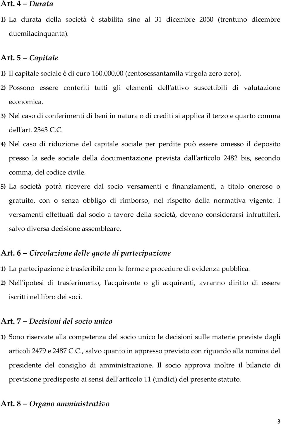 3) Nel caso di conferimenti di beni in natura o di crediti si applica il terzo e quarto comma dell'art. 2343 C.