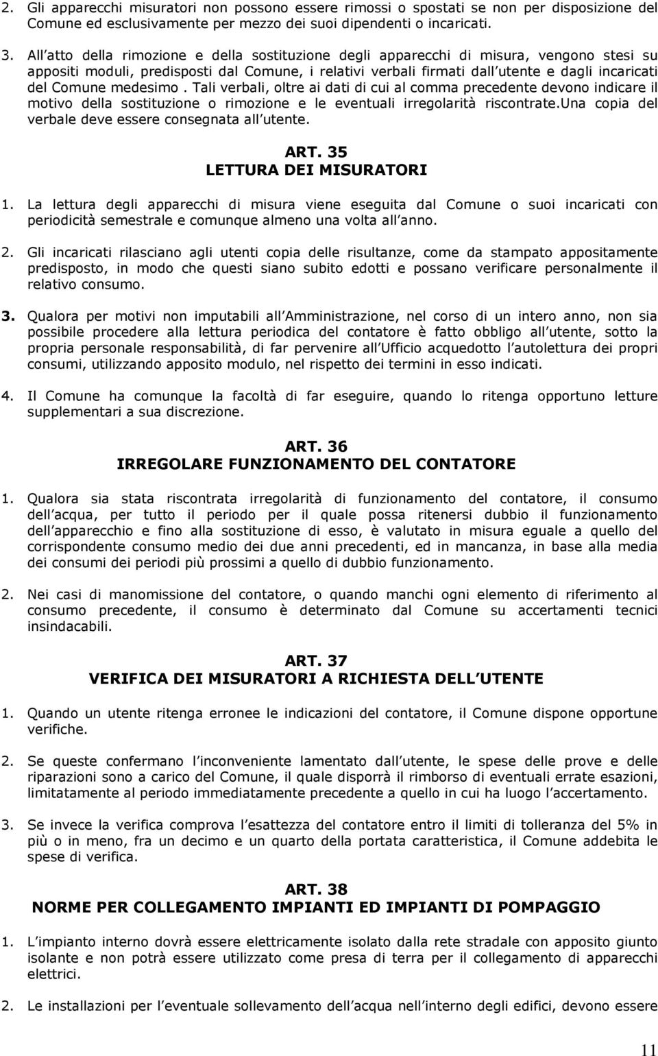 Comune medesimo. Tali verbali, oltre ai dati di cui al comma precedente devono indicare il motivo della sostituzione o rimozione e le eventuali irregolarità riscontrate.