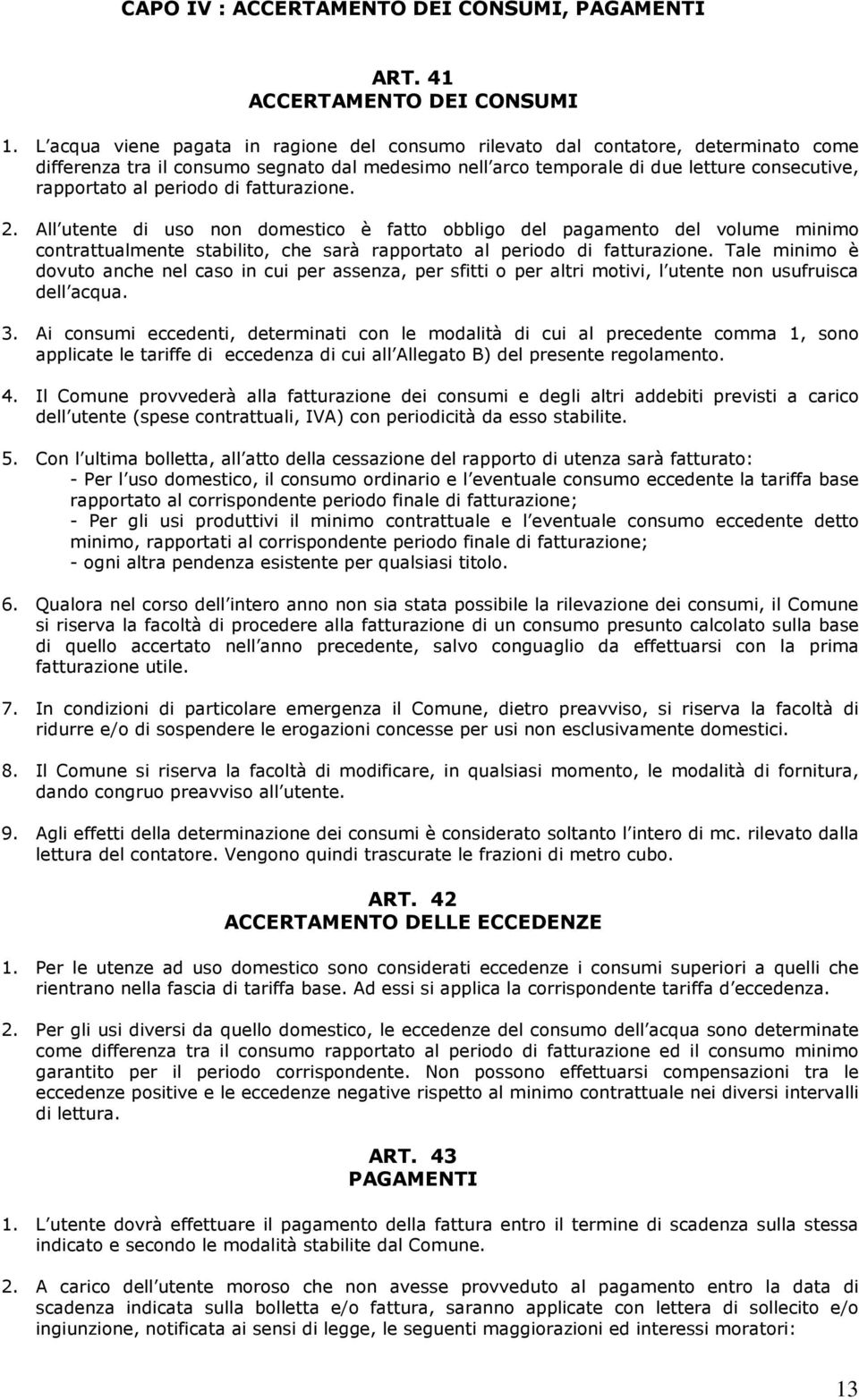 periodo di fatturazione. 2. All utente di uso non domestico è fatto obbligo del pagamento del volume minimo contrattualmente stabilito, che sarà rapportato al periodo di fatturazione.