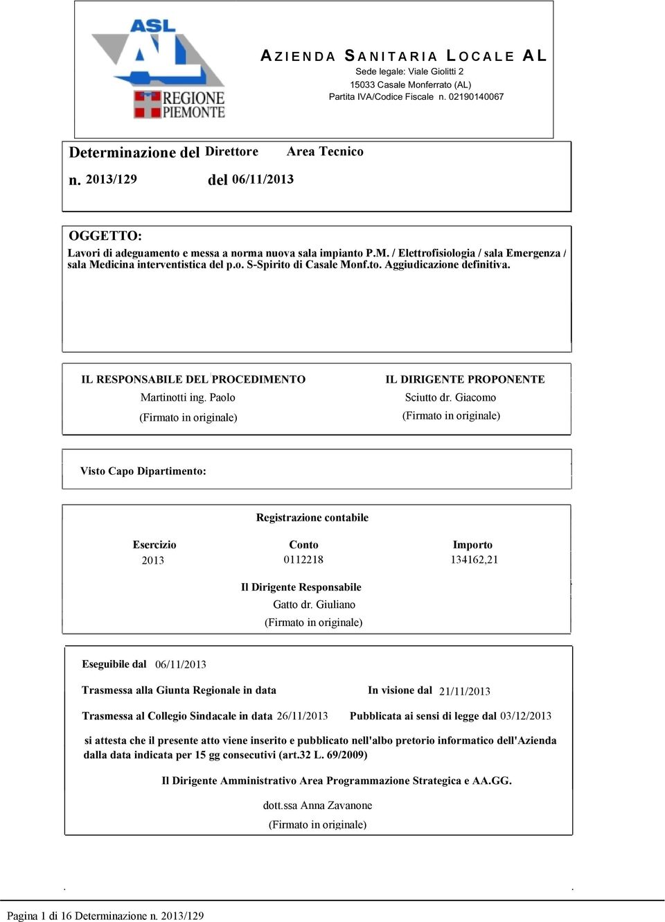 Trasmessa alla Giunta Regionale in data Trasmessa al Collegio Sindacale in data In visione dal Pubblicata ai sensi di legge dal si attesta che il presente atto viene inserito e pubblicato