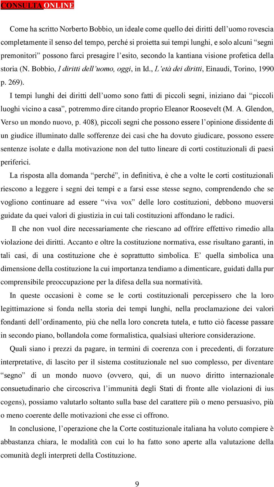 I tempi lunghi dei diritti dell uomo sono fatti di piccoli segni, iniziano dai piccoli luoghi vicino a casa, potremmo dire citando proprio Eleanor Roosevelt (M. A. Glendon, Verso un mondo nuovo, p.