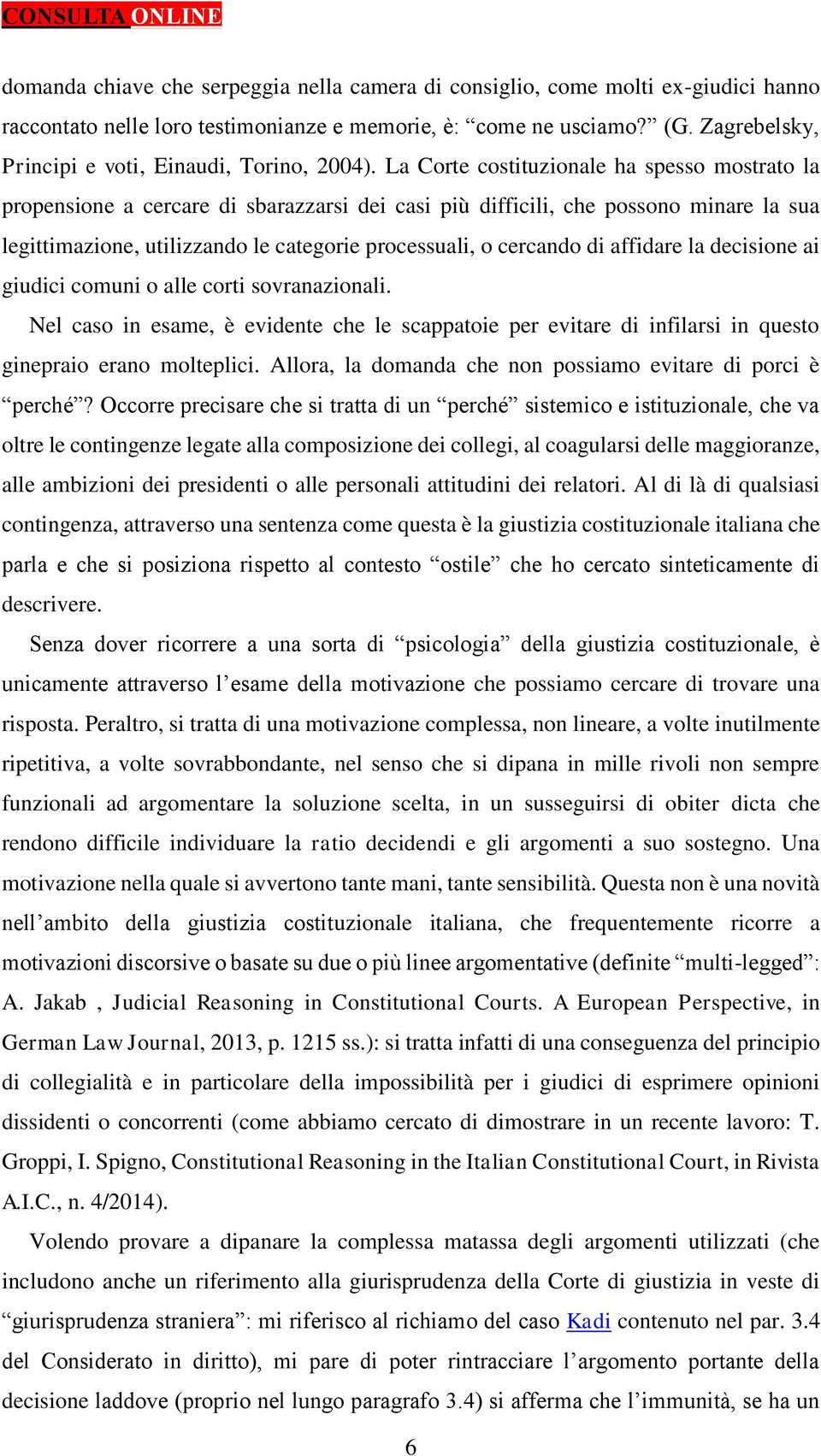 La Corte costituzionale ha spesso mostrato la propensione a cercare di sbarazzarsi dei casi più difficili, che possono minare la sua legittimazione, utilizzando le categorie processuali, o cercando