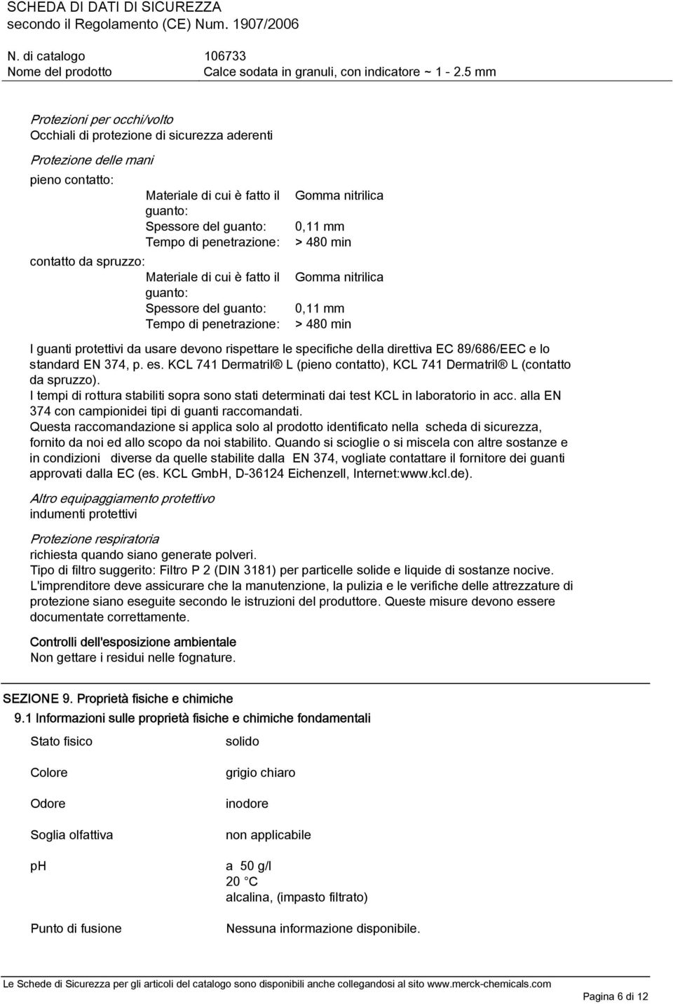 rispettare le specifiche della direttiva EC 89/686/EEC e lo standard EN 374, p. es. KCL 741 Dermatril L (pieno contatto), KCL 741 Dermatril L (contatto da spruzzo).