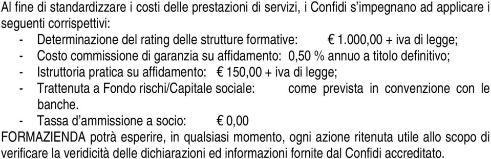 000,00 + iva di legge; - Costo commissione di garanzia su affidamento: 0,50 % annuo a titolo definitivo; - Istruttoria pratica su affidamento: 150,00 + iva di