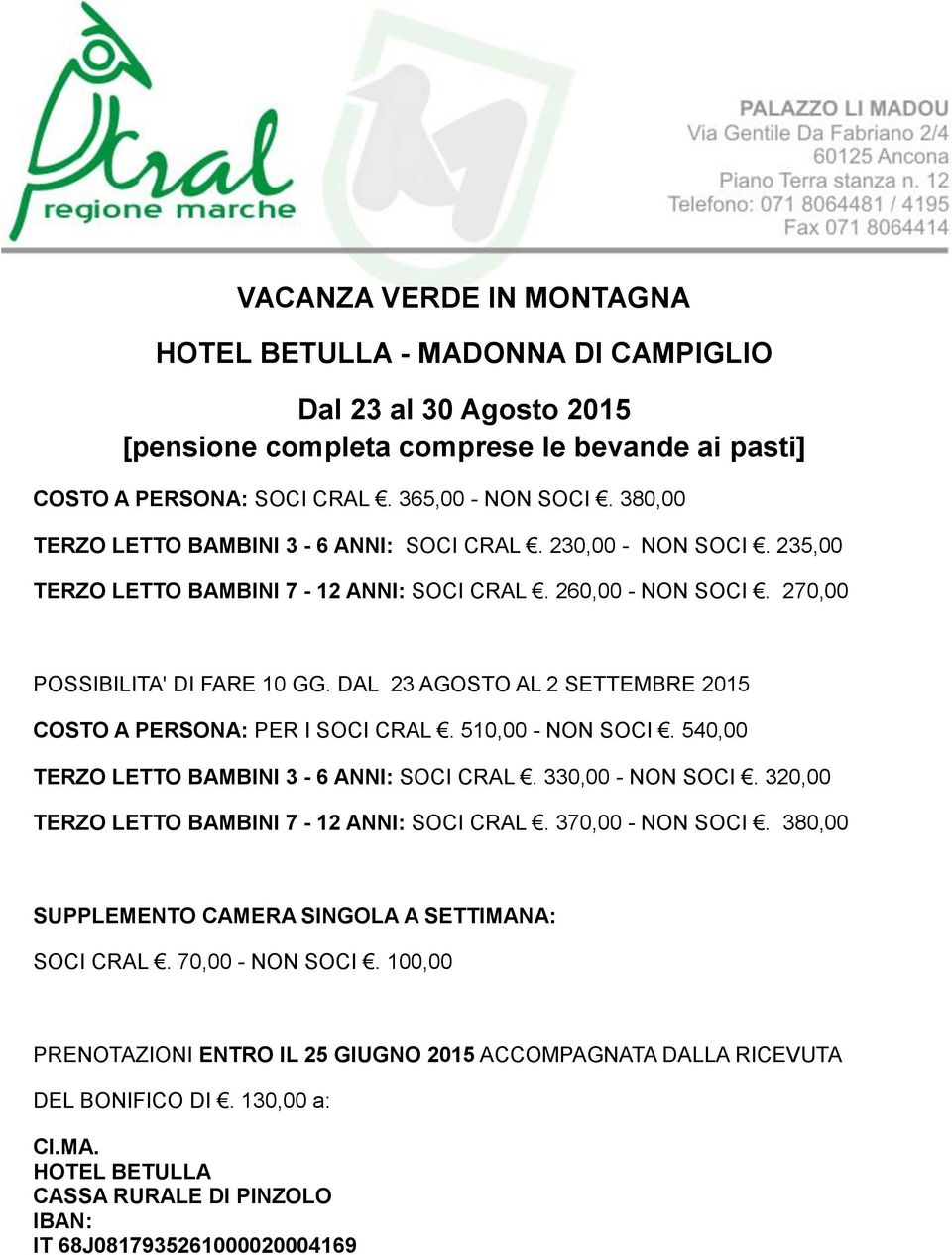 DAL 23 AGOSTO AL 2 SETTEMBRE 2015 COSTO A PERSONA: PER I SOCI CRAL. 510,00 - NON SOCI. 540,00 TERZO LETTO BAMBINI 3-6 ANNI: SOCI CRAL. 330,00 - NON SOCI.