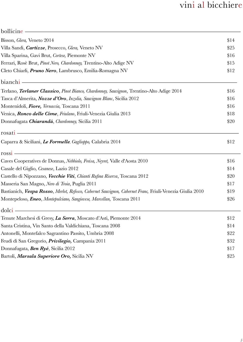 $16 Tasca d Almerita, Nozze d'oro, Inzolia, Sauvignon Blanc, Sicilia 2012 $16 Montenidoli, Fiore, Vernaccia, Toscana 2011 $16 Venica, Ronco delle Cime, Friulano, Friuli-Venezia Giulia 2013 $18