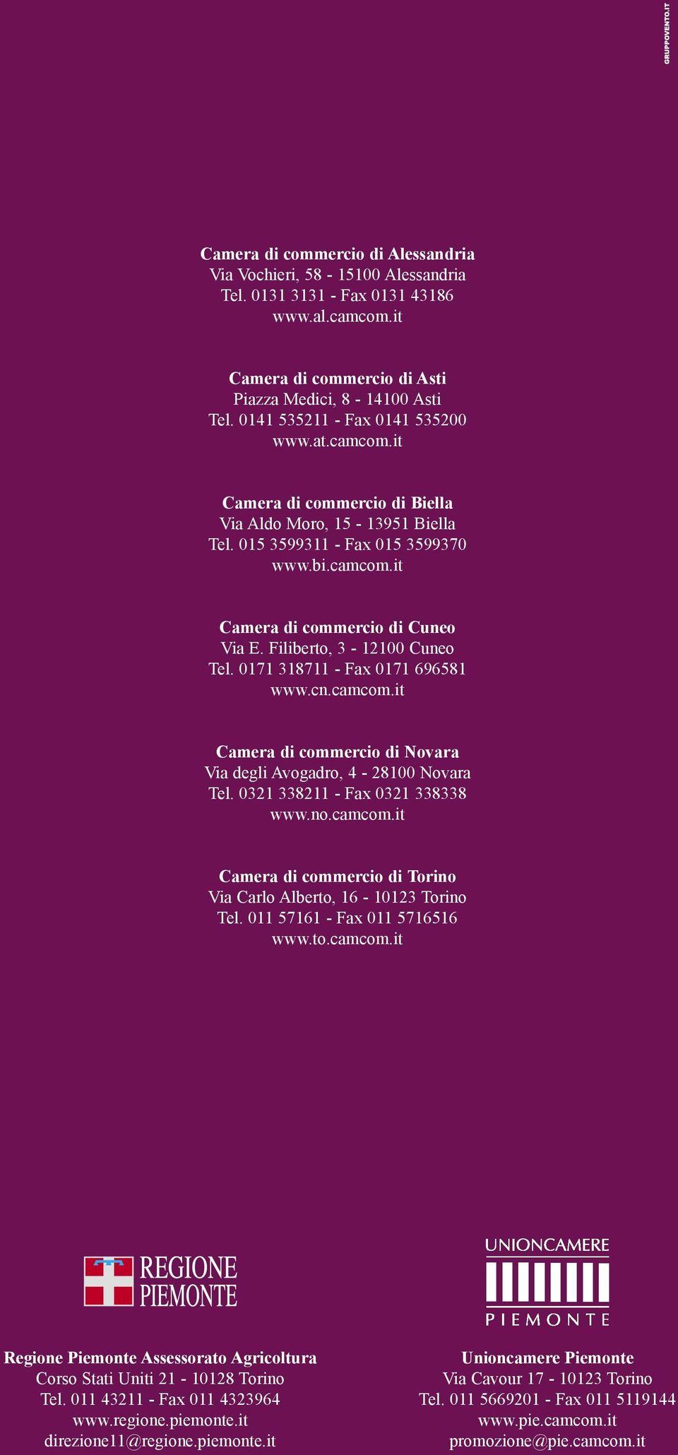 Filiberto, 3-1100 Cuneo Tel. 0171 318711 - Fax 0171 696581 www.cn.camcom.it Camera di commercio di Novara Via degli Avogadro, - 8100 Novara Tel. 031 33811 - Fax 031 338338 www.no.camcom.it Camera di commercio di Torino Via Carlo Alberto, 16-1013 Torino Tel.