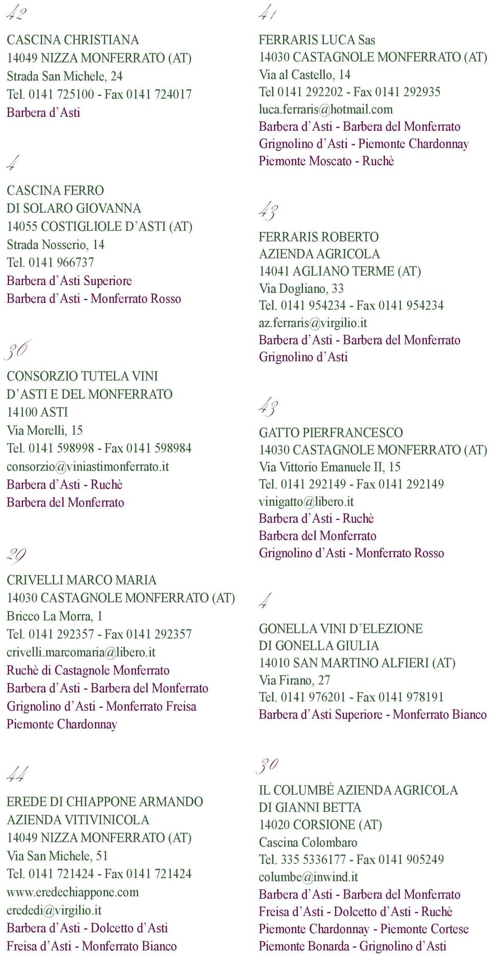 011 598998 - Fax 011 59898 consorzio@viniastimonferrato.it Barbera d Asti - Ruchè Barbera del Monferrato 9 CRIVELLI MARCO MARIA 1030 CASTAGNOLE MONFERRATO (AT) Bricco La Morra, 1 Tel.
