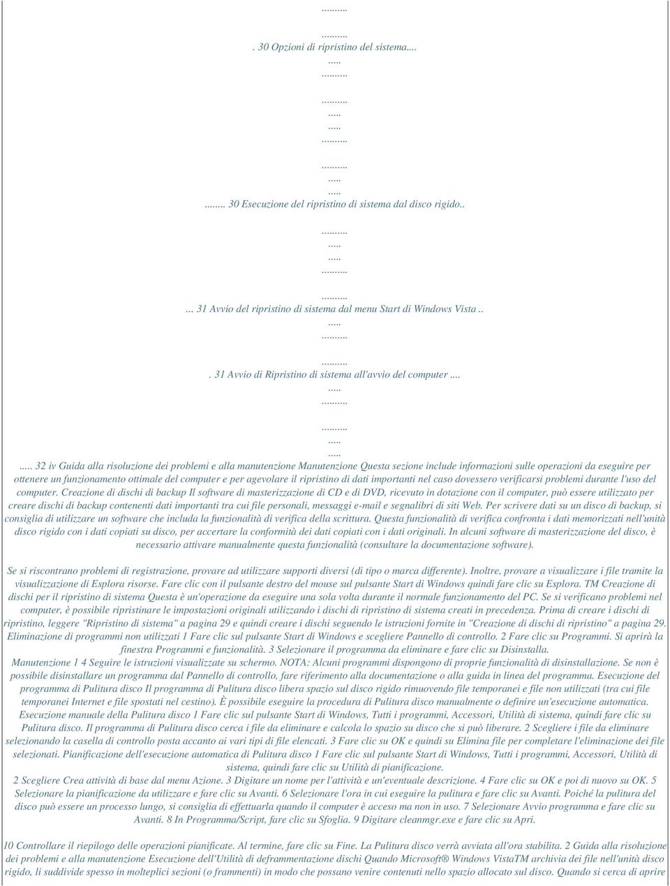 .. 32 iv Guida alla risoluzione dei problemi e alla manutenzione Manutenzione Questa sezione include informazioni sulle operazioni da eseguire per ottenere un funzionamento ottimale del computer e