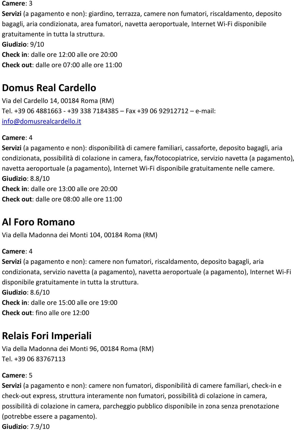 +39 06 4881663 - +39 338 7184385 Fax +39 06 92912712 e-mail: info@domusrealcardello.