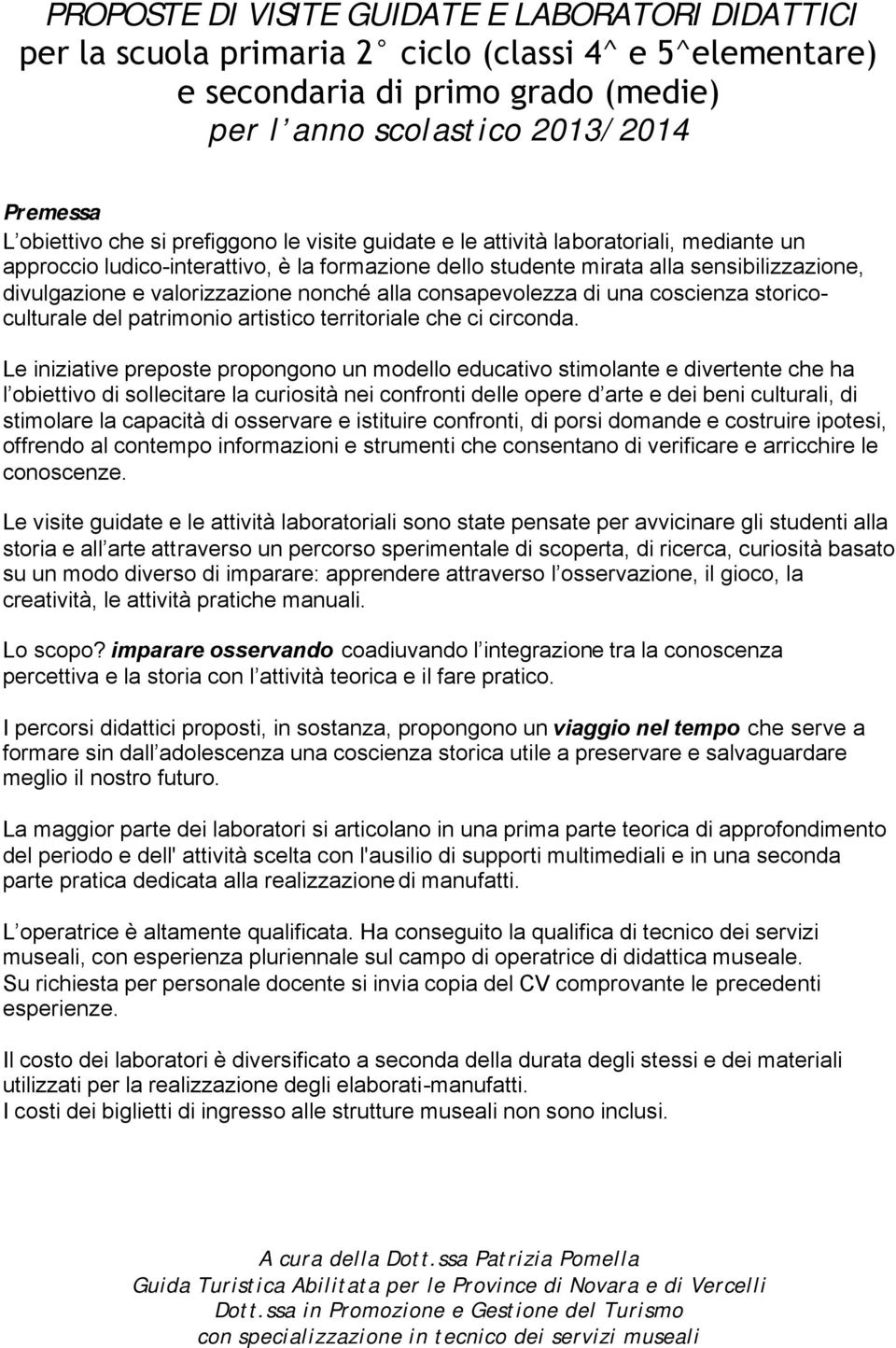 nonché alla consapevolezza di una coscienza storicoculturale del patrimonio artistico territoriale che ci circonda.