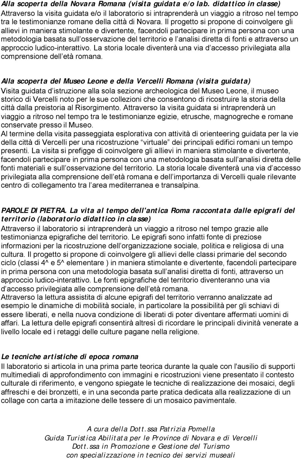 Il progetto si propone di coinvolgere gli allievi in maniera stimolante e divertente, facendoli partecipare in prima persona con una metodologia basata sull osservazione del territorio e l analisi