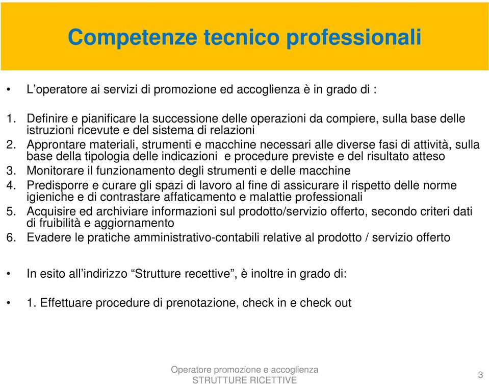 Approntare materiali, strumenti e macchine necessari alle diverse fasi di attività, sulla base della tipologia delle indicazioni e procedure previste e del risultato atteso 3.