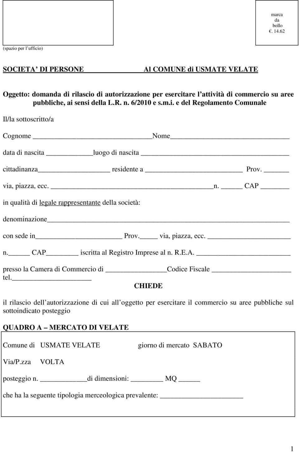 6/2010 e s.m.i. e del Regolamento Comunale Il/la sottoscritto/a Cognome Nome data di nascita luogo di nascita cittadinanza residente a Prov. via, piazza, ecc. n. CAP in qualità di legale rappresentante della società: denominazione con sede in Prov.