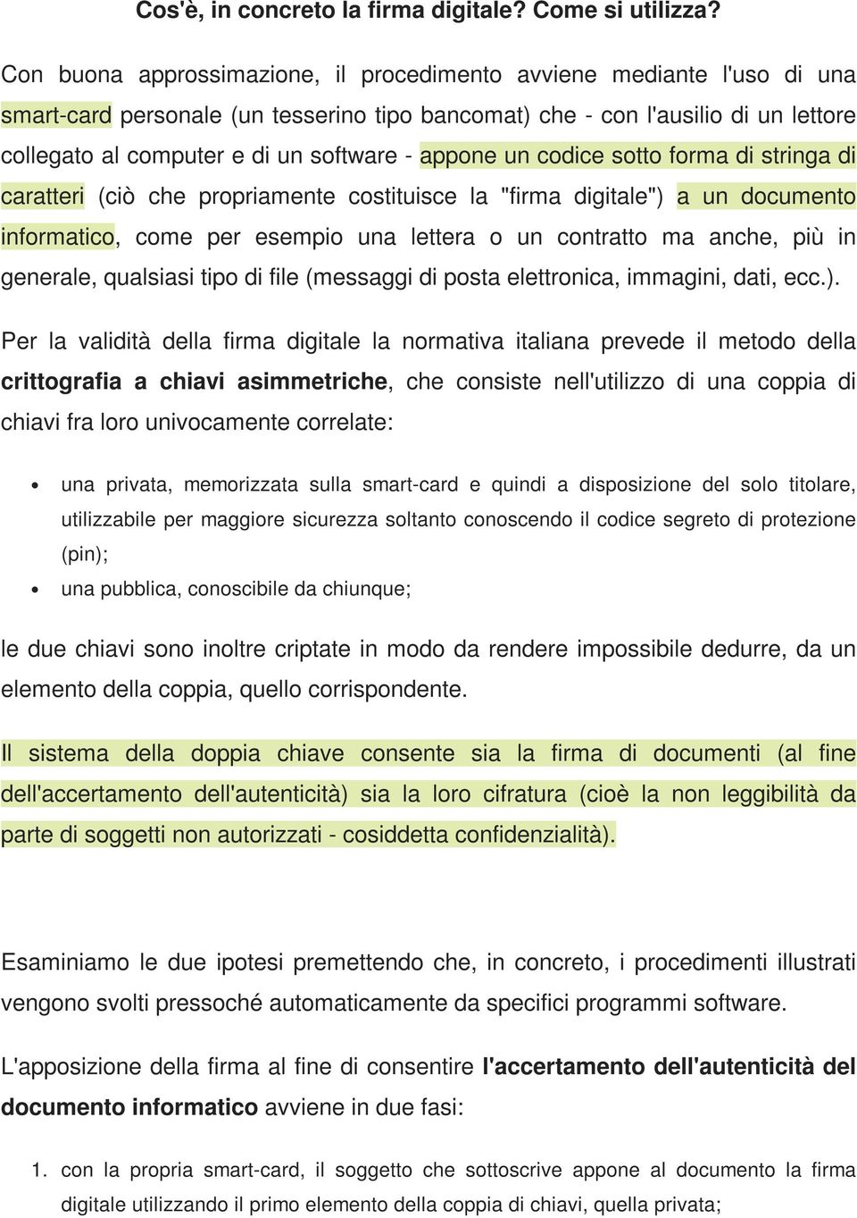 appone un codice sotto forma di stringa di caratteri (ciò che propriamente costituisce la "firma digitale") a un documento informatico, come per esempio una lettera o un contratto ma anche, più in