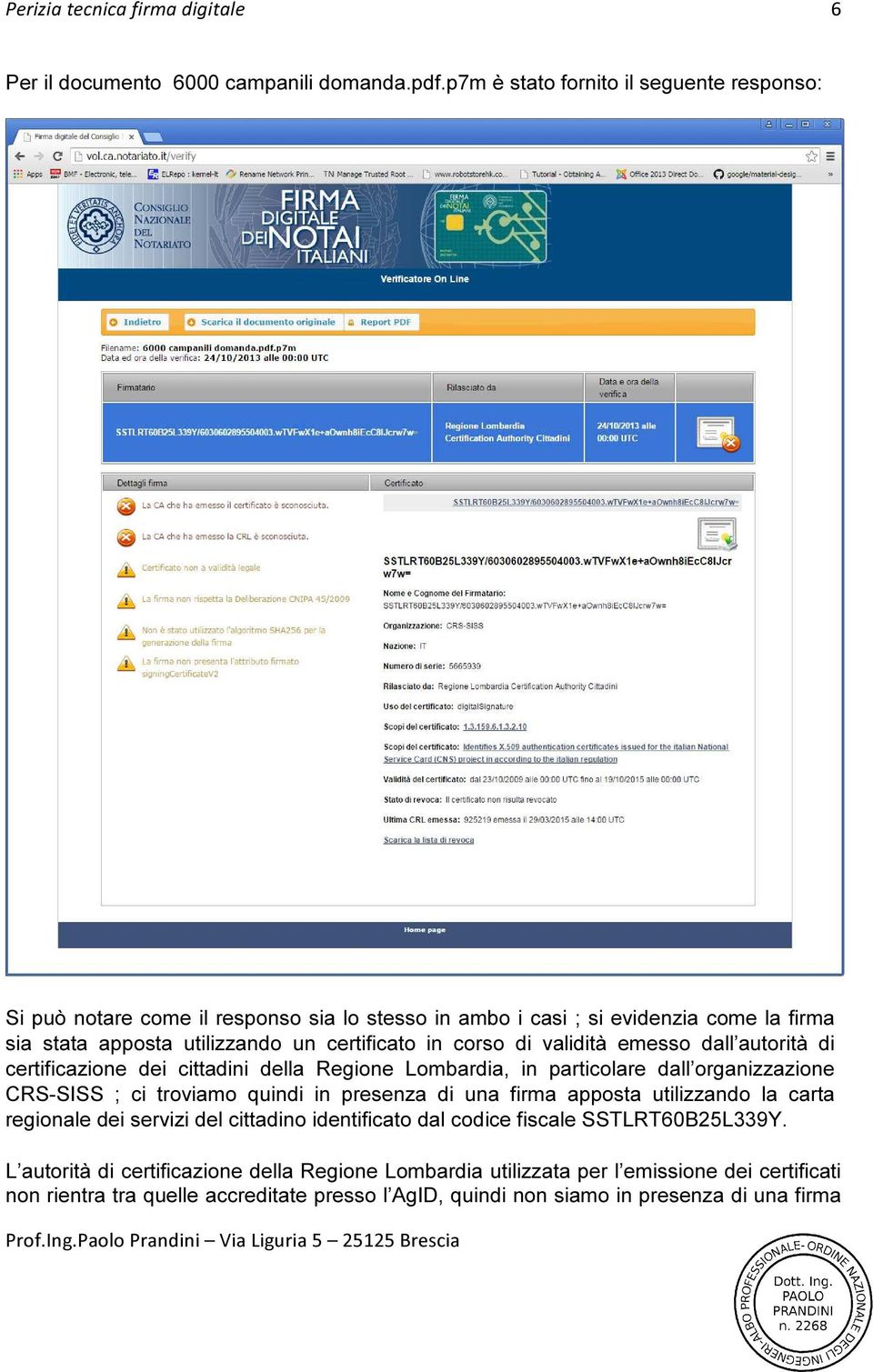 di validità emesso dall autorità di certificazione dei cittadini della Regione Lombardia, in particolare dall organizzazione CRS-SISS ; ci troviamo quindi in presenza di una firma