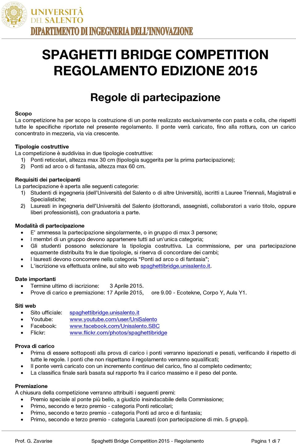 Tipologie costruttive La competizione è suddivisa in due tipologie costruttive: 1) Ponti reticolari, altezza max 30 cm (tipologia suggerita per la prima partecipazione); 2) Ponti ad arco o di