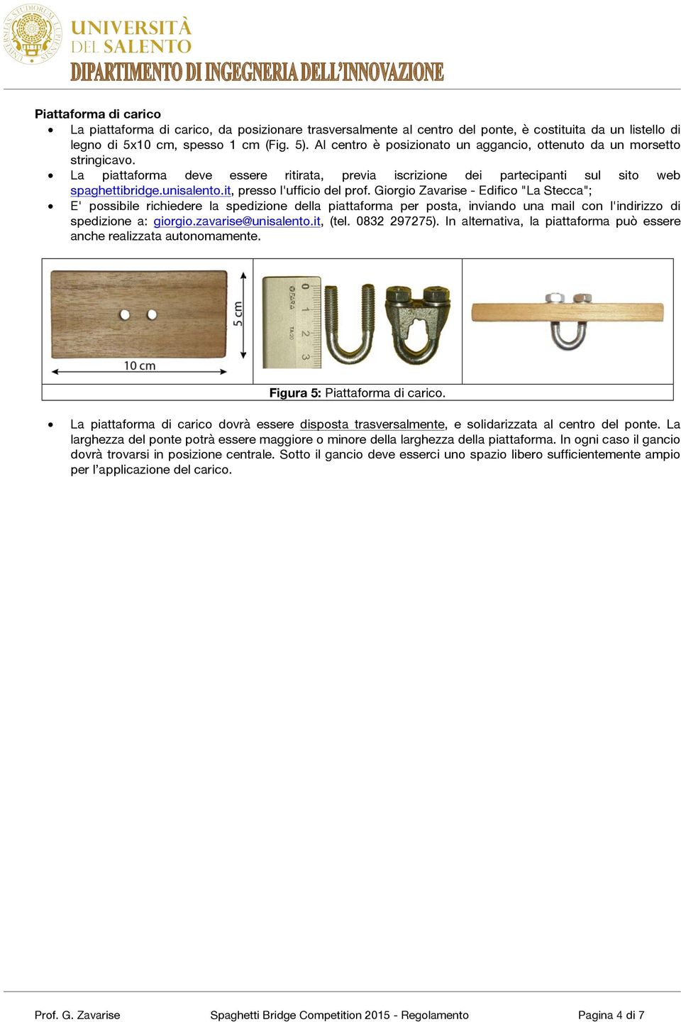 it, presso l'ufficio del prof. Giorgio Zavarise - Edifico "La Stecca"; E' possibile richiedere la spedizione della piattaforma per posta, inviando una mail con l'indirizzo di spedizione a: giorgio.