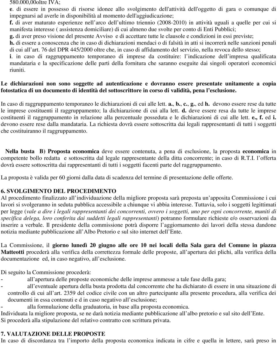 di aver maturato esperienze nell arco dell ultimo triennio (2008-2010) in attività uguali a quelle per cui si manifesta interesse ( assistenza domiciliare) di cui almeno due svolte per conto di Enti